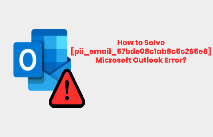 How to Solve [pii_email_57bde08c1ab8c5c265e8] Microsoft Outlook Error - pii_email_57bde08c1ab8c5c265e8