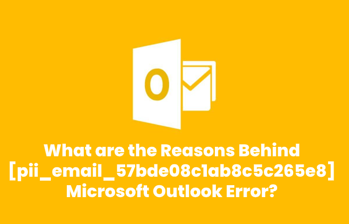 What are the Reasons Behind [pii_email_57bde08c1ab8c5c265e8] Microsoft Outlook Error - pii_email_57bde08c1ab8c5c265e8