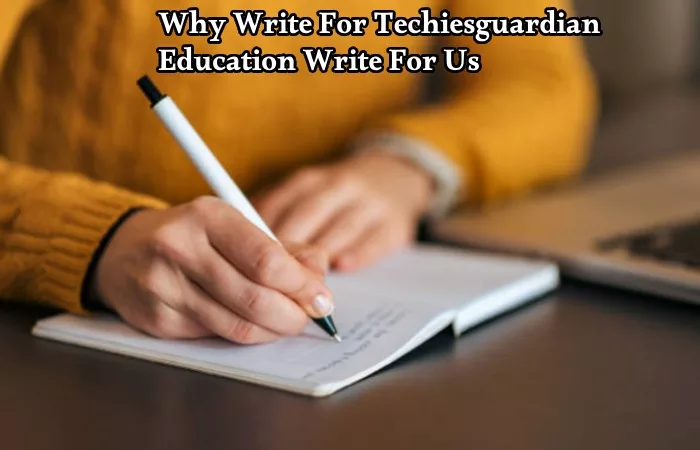Why Write For Techiesguardian – Education Write For Us