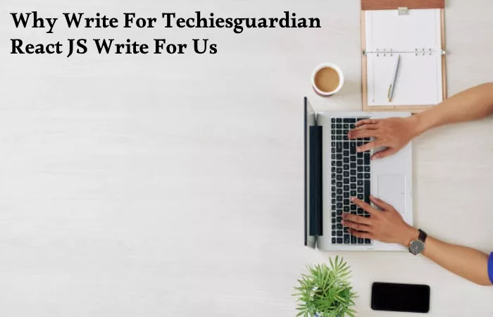 Why Write For Techiesguardian – React JS Write For Us