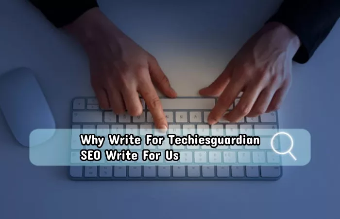 Why Write For Techiesguardian – SEO Write For Us